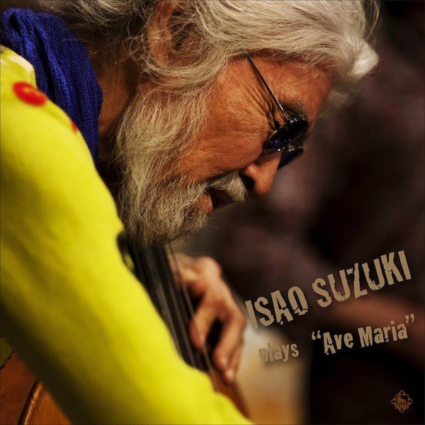 鈴木勲 (Isao Suzuki) – Plays “Ave Maria”  (入魂の“アヴェ・マリア”) (2015) [e-Onkyo DSF DSD64/2.82MHz]