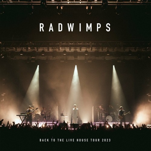 RADWIMPS – BACK TO THE LIVE HOUSE TOUR 2023 [FLAC / 24bit Lossless / WEB] [2024.04.03]