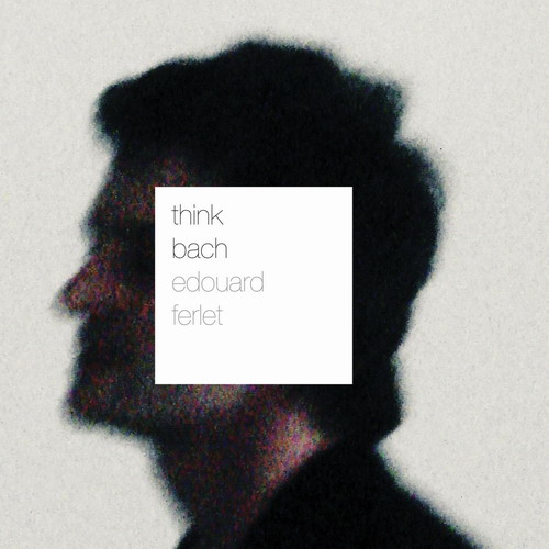 Edouard Ferlet - Think Bach (2012) [Qobuz FLAC 24bit/88,2kHz]