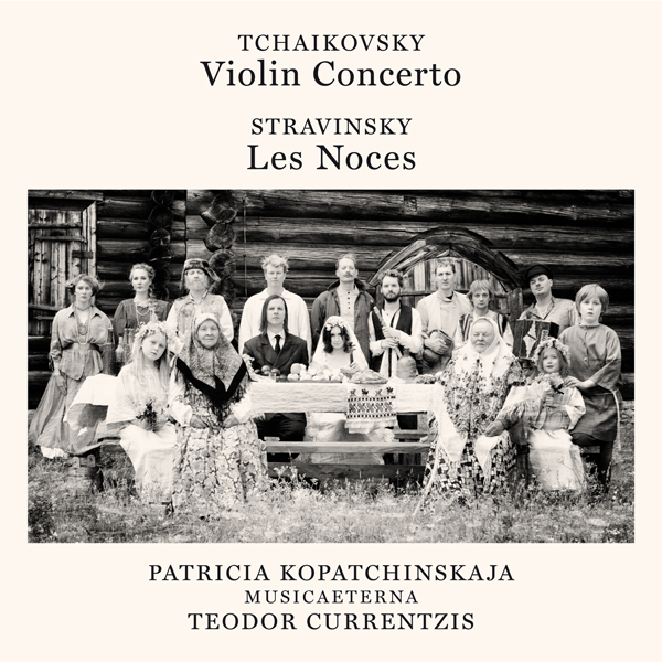 Tchaikovsky: Violin Concerto, Op. 35 / Stravinsky: Les Noces - Patricia Kopatchnikskaja, MuscAeterna, Teodor Currentzis (2016) [Qobuz FLAC 24bit/192kHz]