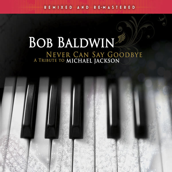 Bob Baldwin - Never Can Say Goodbye: A Tribute to Michael Jackson (Remixed and Remastered) (2010/2017) [FLAC 24bit/44,1kHz]