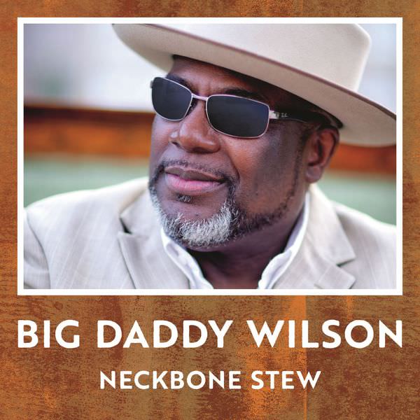 Big Daddy Wilson - Neckbone Stew (2017) [FLAC 24bit/44,1kHz]