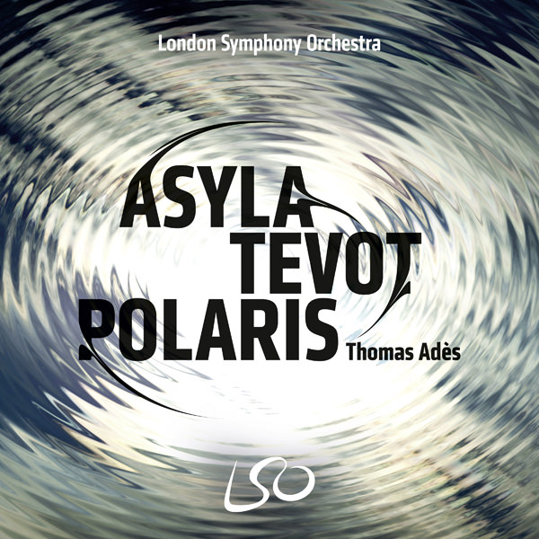 London Symphony Orchestra, Thomas Ades - Thomas Ades: Asyla, Tevot & Polaris (2017) [HighResAudio DSF DSD64/2.82MHz]