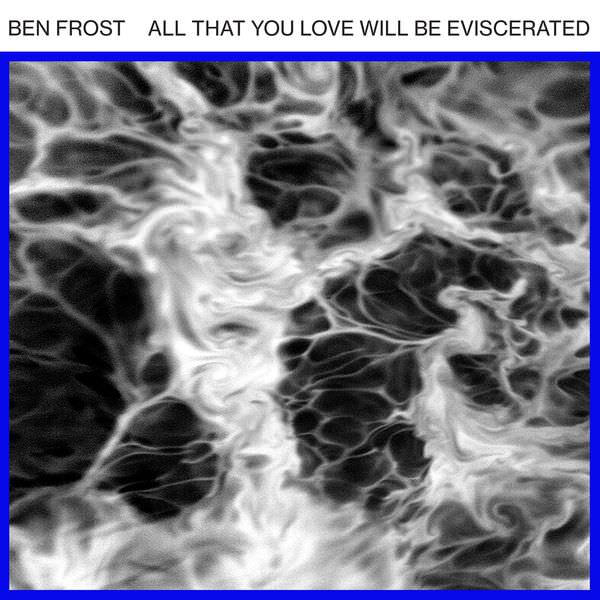 Ben Frost - All That You Love Will Be Eviscerated (2018) [FLAC 24bit/44,1kHz]