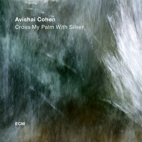 Avishai Cohen - Cross My Palm With Silver (2017) [FLAC 24bit/88,2kHz]