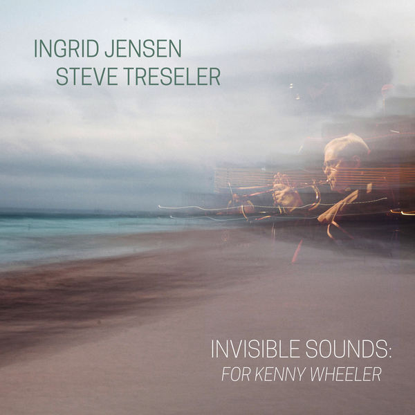 Ingrid Jensen & Steve Treseler - Invisible Sounds: For Kenny Wheeler (2018) [FLAC 24bit/44,1kHz]