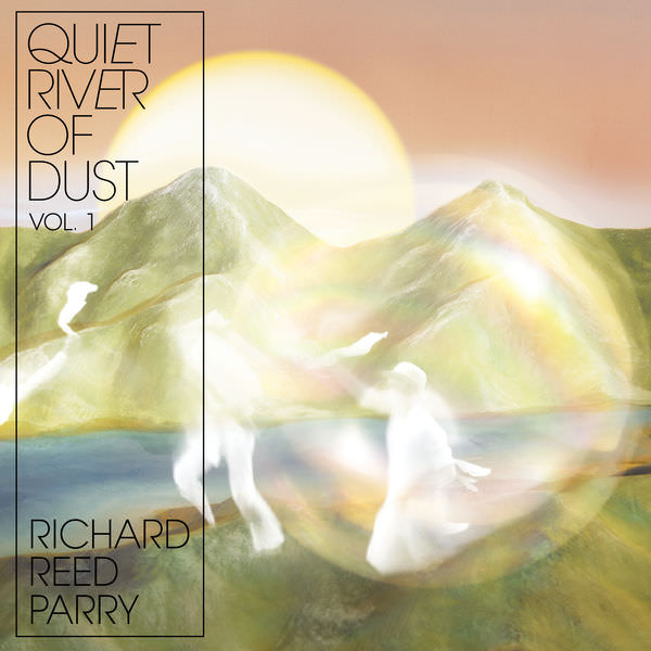 Richard Reed Parry – Quiet River of Dust Vol. 1 (2018) [FLAC 24bit/96kHz]