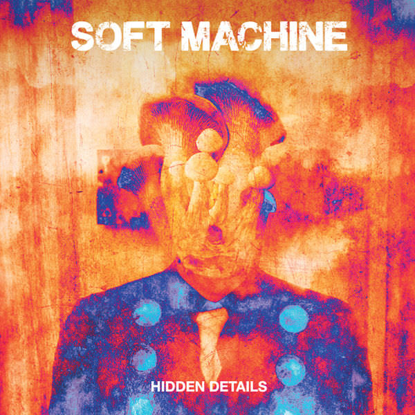 Soft Machine - Hidden Details (2018) [FLAC 24bit/44,1kHz]