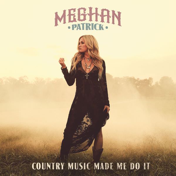 Meghan Patrick - Country Music Made Me Do It (2018) [FLAC 24bit/96kHz]