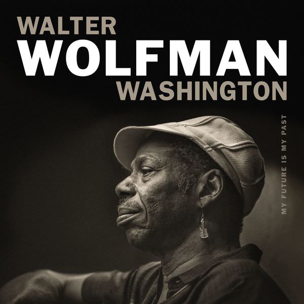 Walter Wolfman Washington – My Future Is My Past (2018) [FLAC 24bit/88,2kHz]