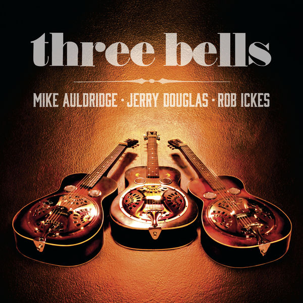 Mike Auldridge, Jerry Douglas & Rob Ickes – Three Bells (2014) [FLAC 24bit/48kHz]