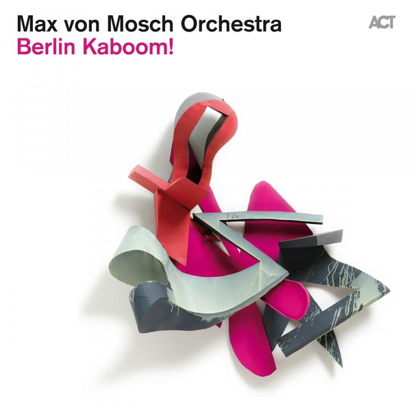 Max von Mosch Orchestra – Berlin Kaboom! (Live) (2013) [FLAC 24bit/44,1kHz]