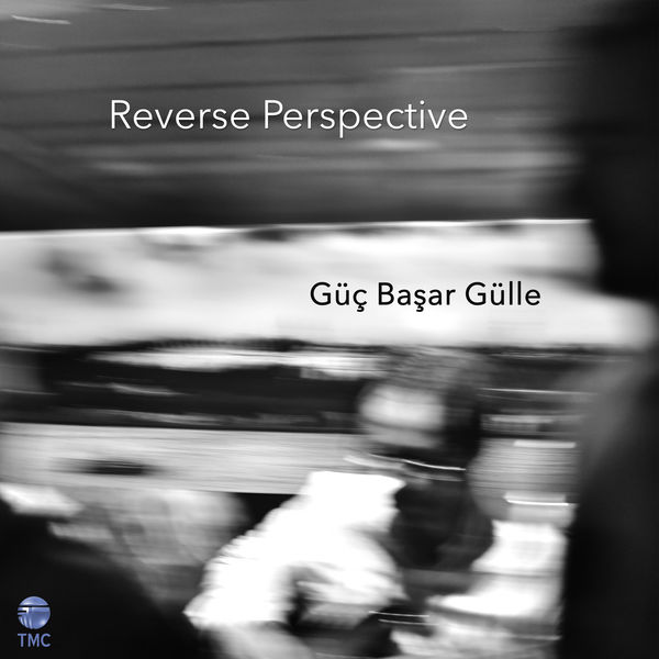 Guc Basar Gulle – Reverse Perspective (2019) [FLAC 24bit/44,1kHz]