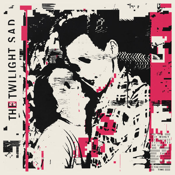 The Twilight Sad – It Won/t Be Like This All The Time (2019) [FLAC 24bit/44,1kHz]