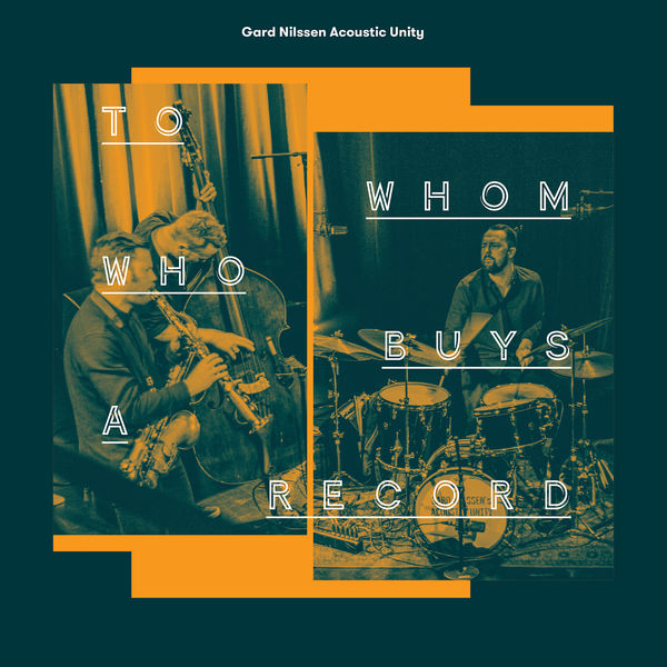 Gard Nilssen Acoustic Unity – To Whom Who Buys a Record (2019) [FLAC 24bit/96kHz]