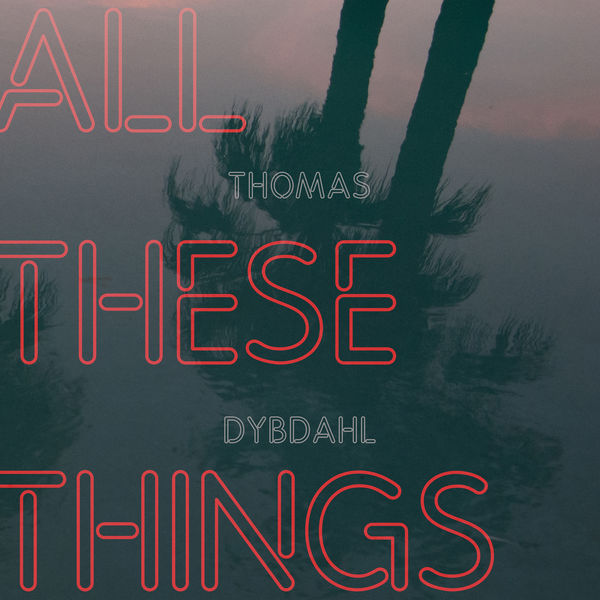 Thomas Dybdahl - All These Things (2018) [FLAC 24bit/48kHz]