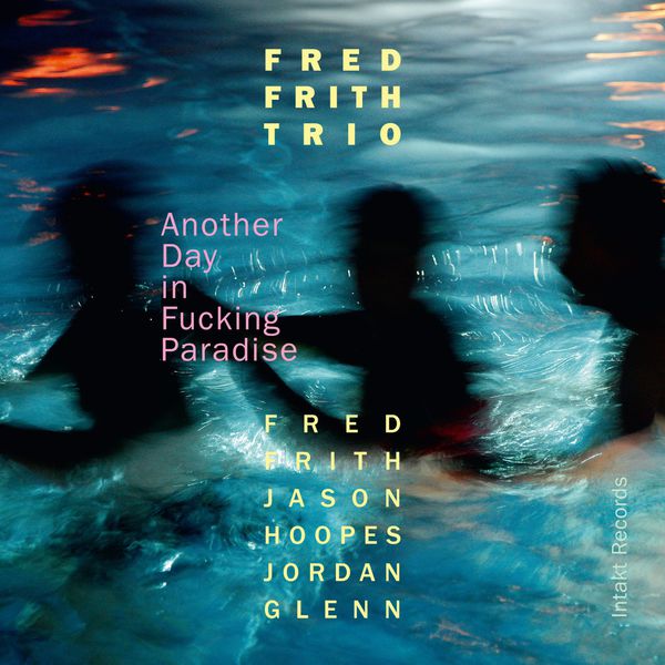 Fred Frith Trio - Another Day in Fucking Paradise (2016) [FLAC 24bit/44,1kHz]