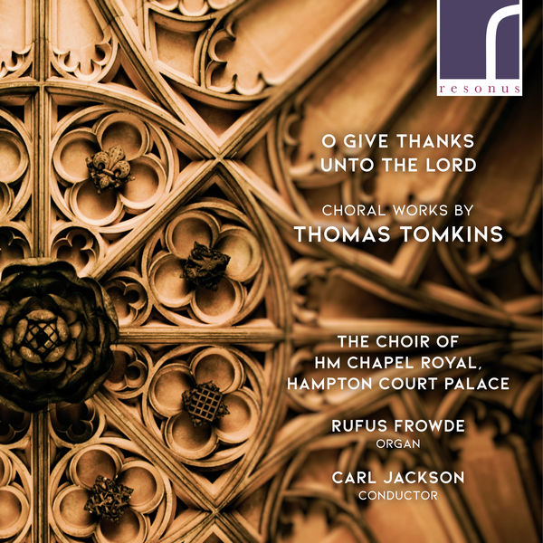 The Choir of HM Chapel Royal, Hampton Court Palace, Rufus Frowde & Carl Jackson – O Give Thanks Unto the Lord: Choral Works by Thomas Tomkins (2020) [FLAC 24bit/96kHz]