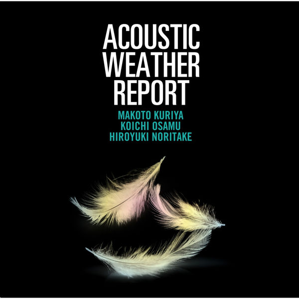 Makoto Kuriya & Koichi Osamu & Hiroyuki Noritake – Acoustic Weather Report (2016/2020) [FLAC 24bit/96kHz]