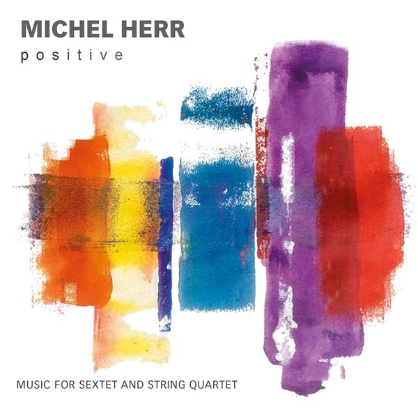 Michel Herr – Positive (Music for Sextet and String Quartet) (2020) [FLAC 24bit/44,1kHz]