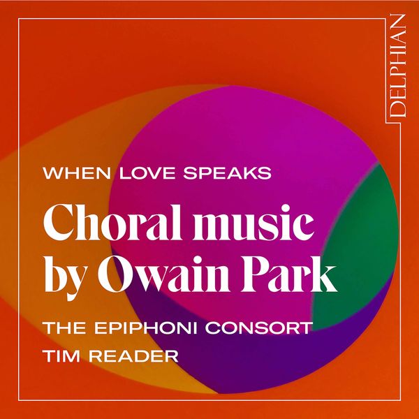 The Epiphoni Consort & Tim Reader – When Love Speaks – Choral Music by Owain Park (2020) [FLAC 24bit/44,1kHz]