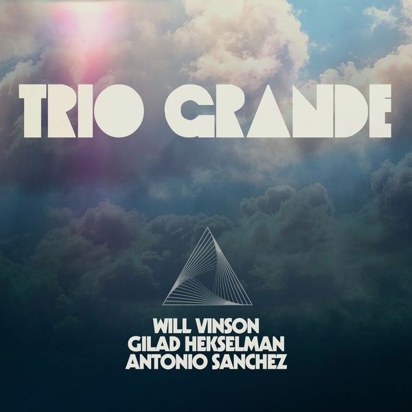 Will Vinson, Antonio Sanchez & Gilad Hekselman - Trio Grande (2020) [FLAC 24bit/96kHz]