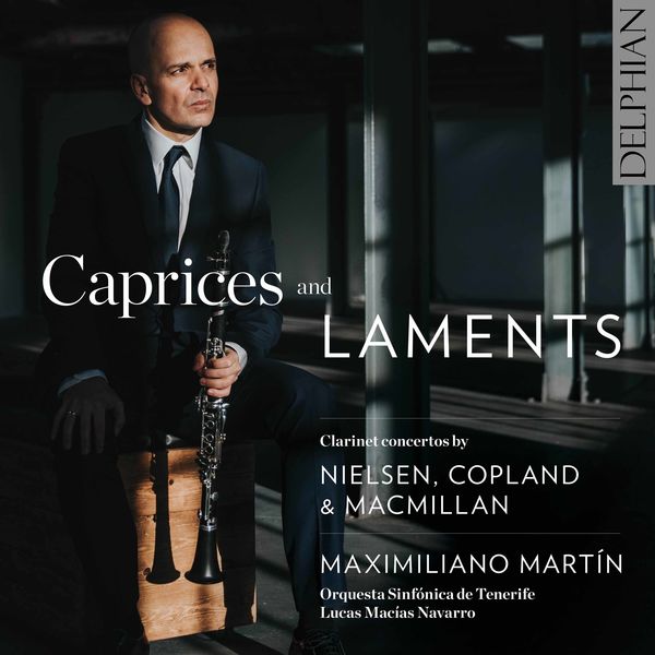 Maximiliano Martin – Caprices & Laments – Clarinet Concertos by Nielsen, Copland & MacMillan (2021) [FLAC 24bit/44,1kHz]
