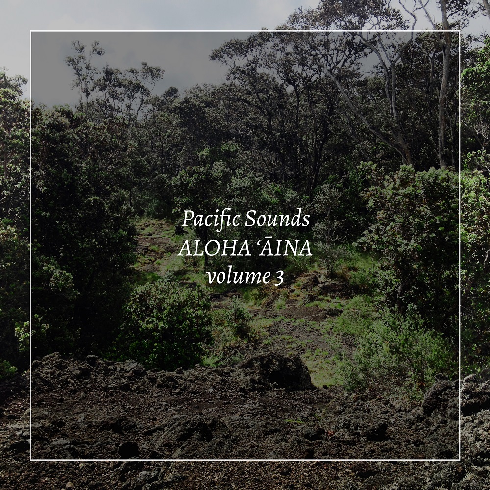 Pacific Sounds - Aloha ‘Aina, Volume 3: Field Recordings of Hawaii (2020) [FLAC 24bit/44,1kHz]