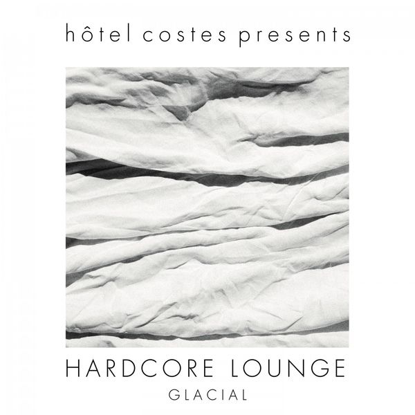 Glacial – Hotel Costes Presents…hardcore Lounge (2021) [FLAC 24bit/44,1kHz]