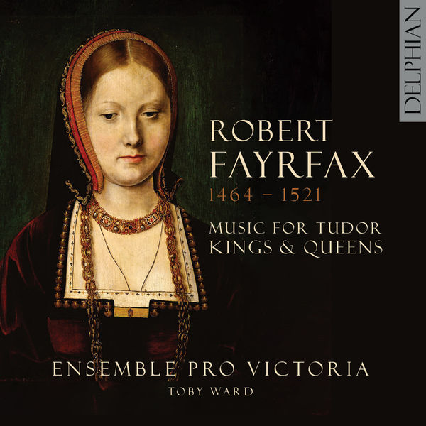 Ensemble Pro Victoria & Toby Ward - Robert Fayrfax (1464-1521): Music for Tudor Kings and Queens (2021) [FLAC 24bit/96kHz]