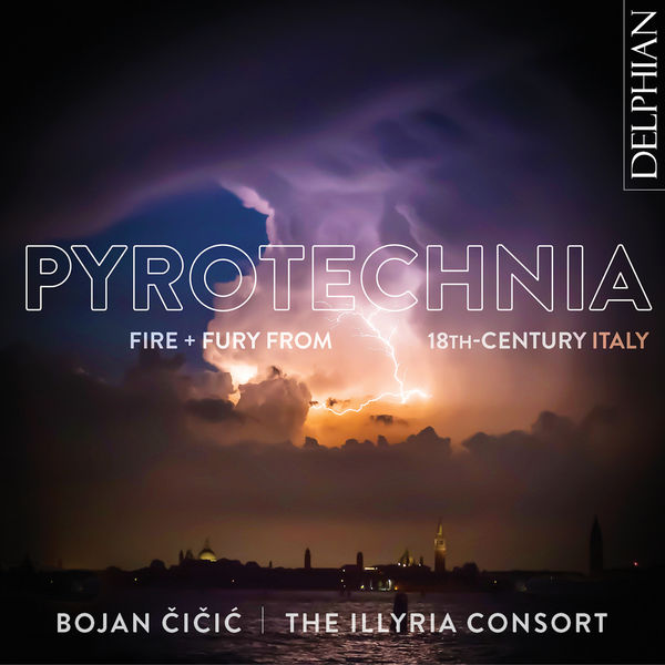 Bojan Cicic & The Illyria Consort - Pyrotechnia: Fire & Fury from 18th Century Italy (2021) [FLAC 24bit/96kHz]