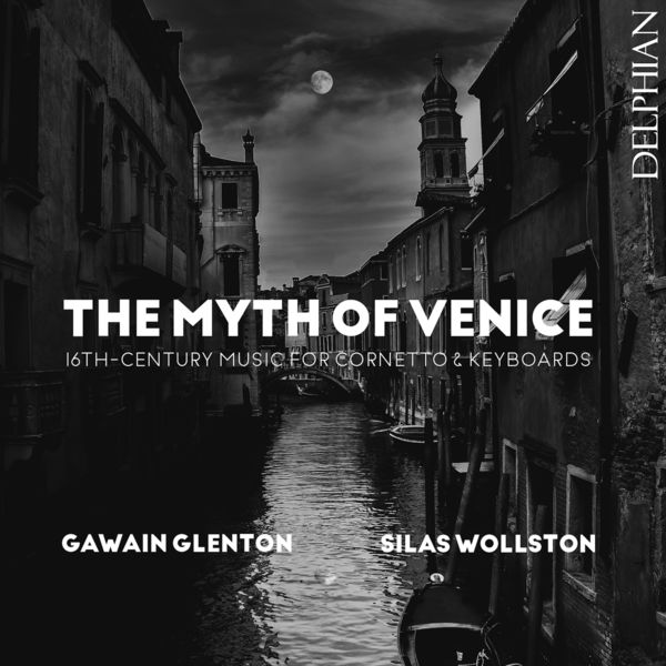 Gawain Glenton & Silas Wollston – The Myth of Venice: 16th-Century Music for Cornetto & Keyboards (2021) [FLAC 24bit/96kHz]