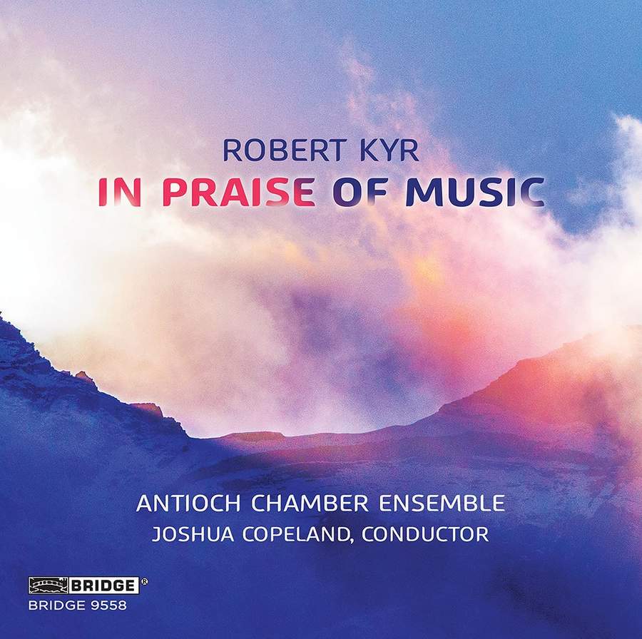 Antioch Chamber Ensemble & Joshua Copeland – Robert Kyr: In Praise of Music (2021) [FLAC 24bit/192kHz]